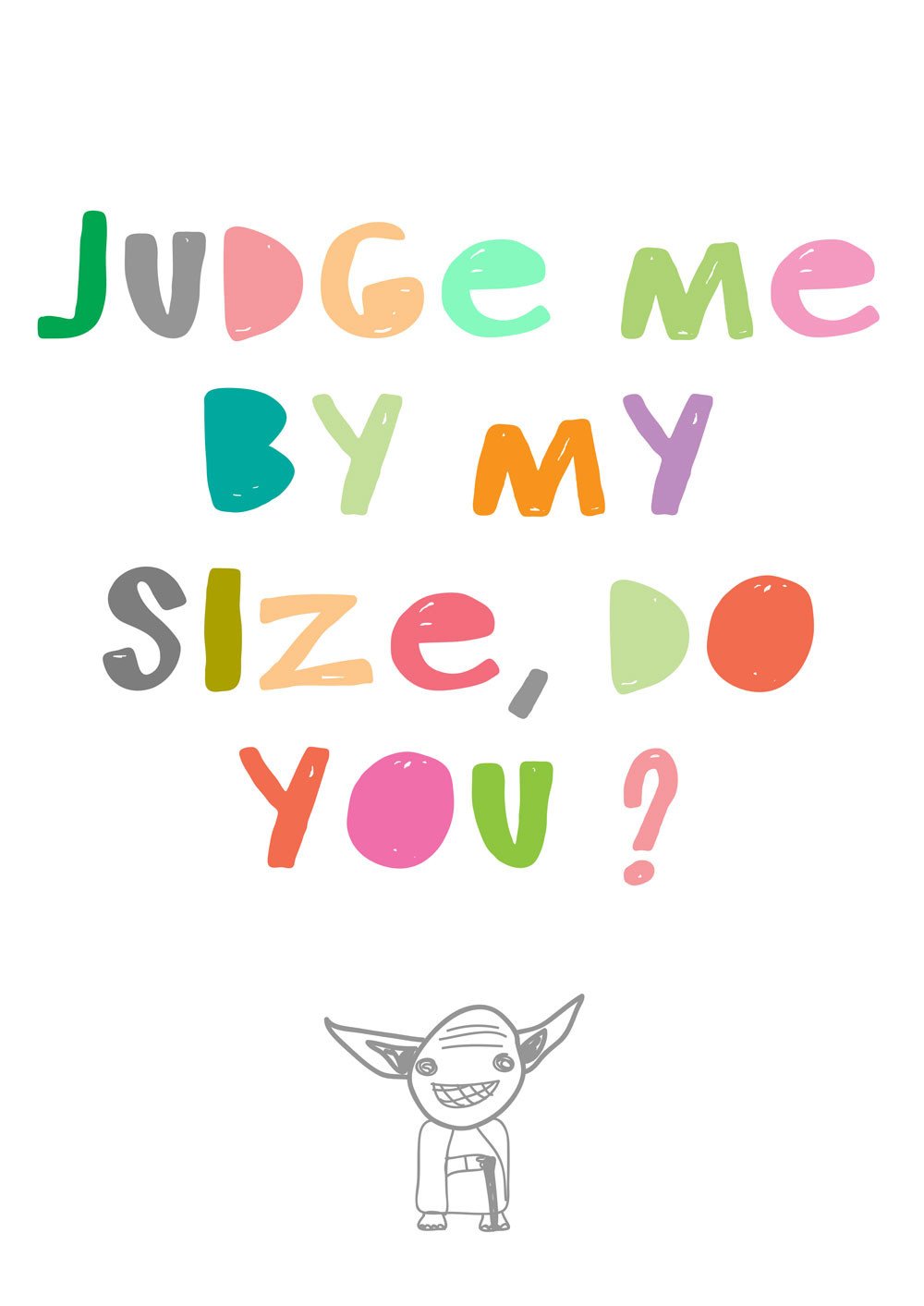 Judge me by my size do you?